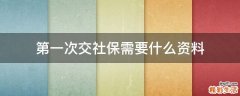 第一次交社保需要什么资料