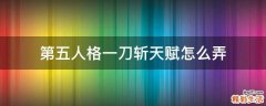 第五人格一刀斩天赋怎么弄