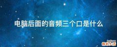 电脑后面的音频三个口是什么