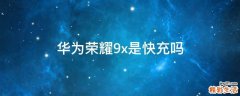 华为荣耀9x是快充吗