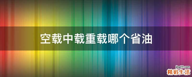 空载中载重载哪个省油
