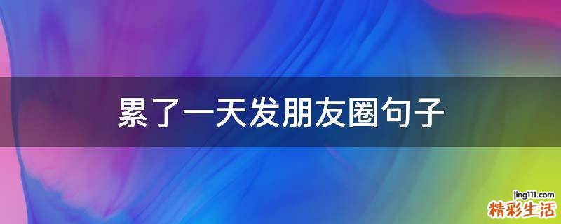 累了一天发朋友圈句子