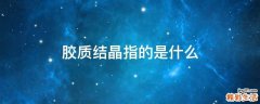 胶质结晶指的是什么