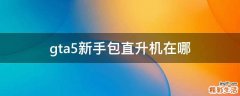 gta5新手包直升机在哪