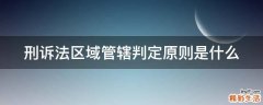 刑诉法区域管辖判定原则是什么