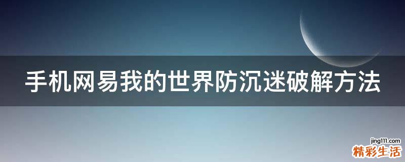 手机网易我的世界防沉迷破解方法