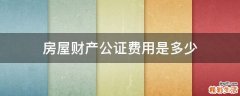 房屋财产公证费用是多少