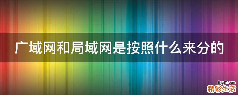 广域网和局域网是按照什么来分的