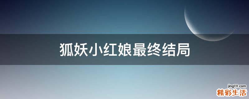 狐妖小红娘最终结局