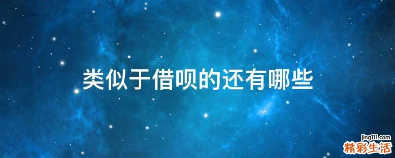类似于借呗的还有哪些