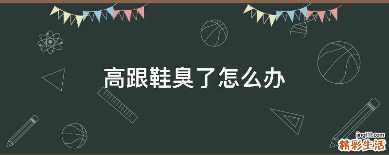 高跟鞋臭了怎么办