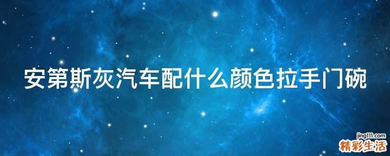 安第斯灰汽车配什么颜色拉手门碗