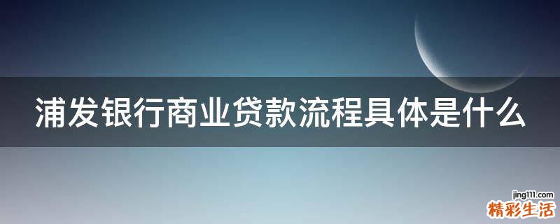 浦发银行商业贷款流程具体是什么