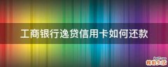 工商银行逸贷信用卡如何还款