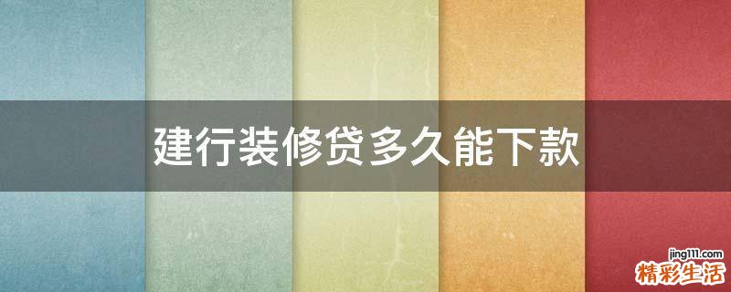 建行装修贷多久能下款