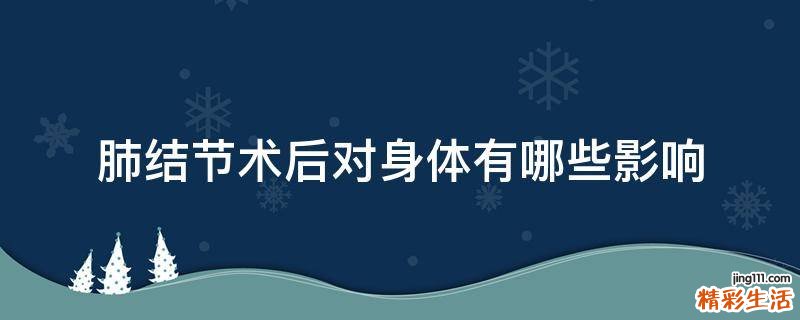 肺結(jié)節(jié)術(shù)后對(duì)身體有哪些影響