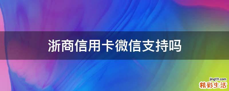 浙商信用卡微信支持嗎