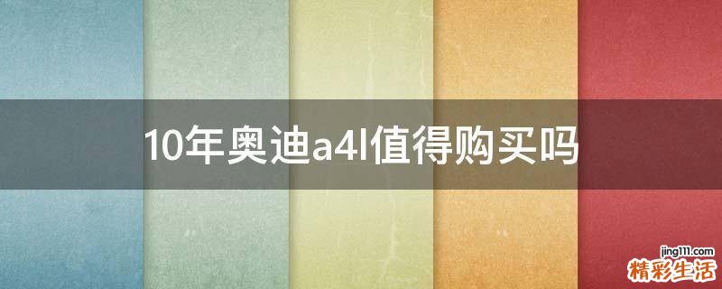 10年奥迪a4l值得购买吗