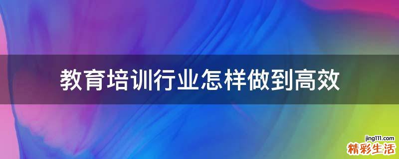 教育培训行业怎样做到高效