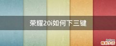 荣耀20i如何下三键
