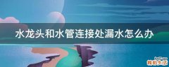 水龙头和水管连接处漏水怎么办