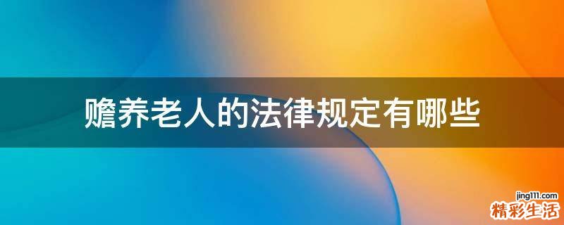 赡养老人的法律规定有哪些