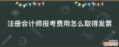 注册会计师报考费用怎么取得发票