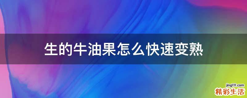 生的牛油果怎么快速变熟