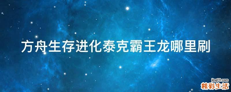 方舟生存進(jìn)化泰克霸王龍哪里刷