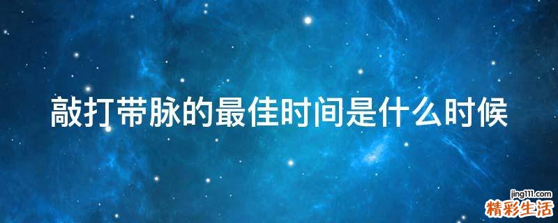 敲打带脉的最佳时间是什么时候