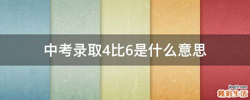 中考录取4比6是什么意思