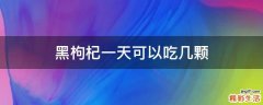 黑枸杞一天可以吃几颗