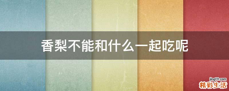 香梨不能和什么一起吃呢