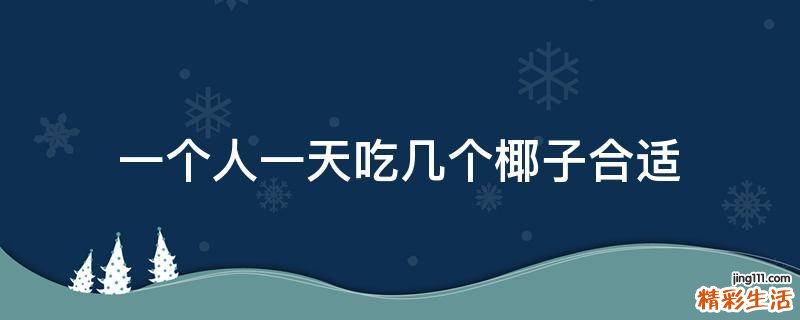 一個(gè)人一天吃幾個(gè)椰子合適