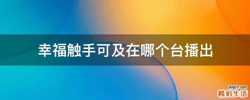 幸福触手可及在哪个台播出