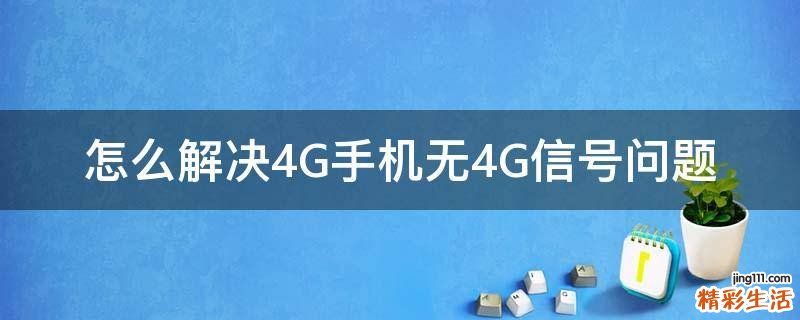 怎么解决4G手机无4G信号问题