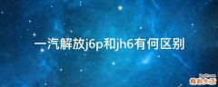 一汽解放j6p和jh6有何区别