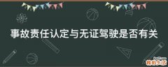 事故责任认定与无证驾驶是否有关