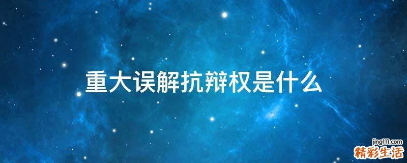 重大誤解抗辯權是什么