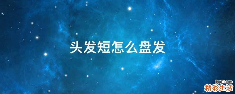 頭發(fā)短怎么盤發(fā)