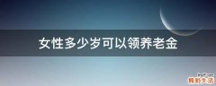 女性多少岁可以领养老金