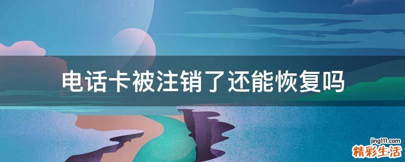 电话卡被注销了还能恢复吗