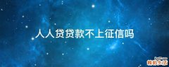 人人贷贷款不上征信吗