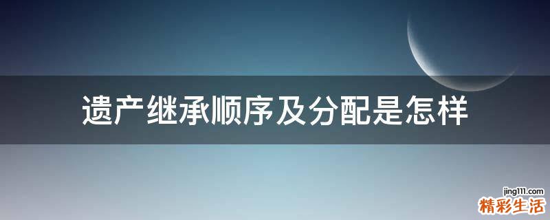 遗产继承顺序及分配是怎样