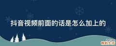 抖音视频前面的话是怎么加上的