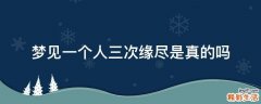 梦见一个人三次缘尽是真的吗