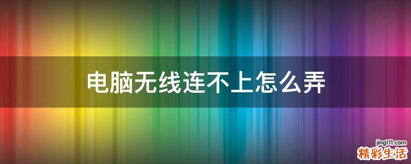 电脑无线连不上怎么弄