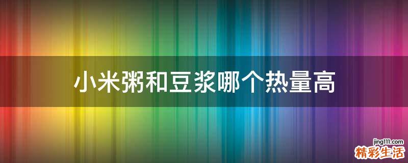 小米粥和豆浆哪个热量高