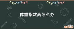 体重指数高怎么办