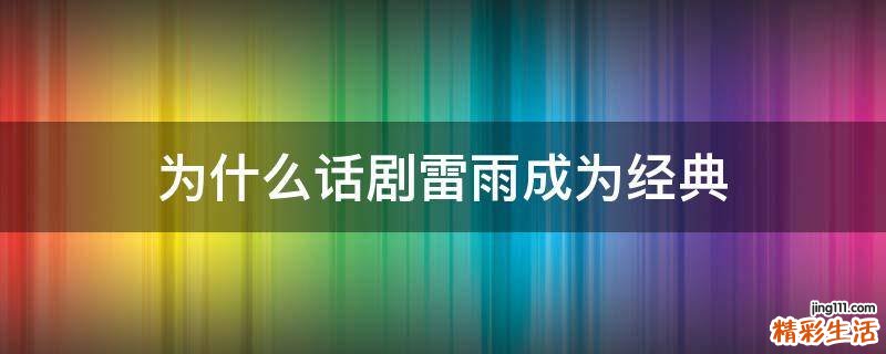 為什么話劇雷雨成為經(jīng)典